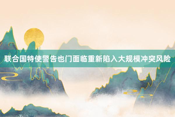 联合国特使警告也门面临重新陷入大规模冲突风险