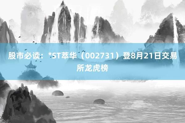股市必读：*ST萃华（002731）登8月21日交易所龙虎榜