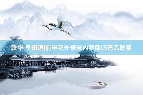 联华 早知道|前申花外援米内罗回归巴乙联赛