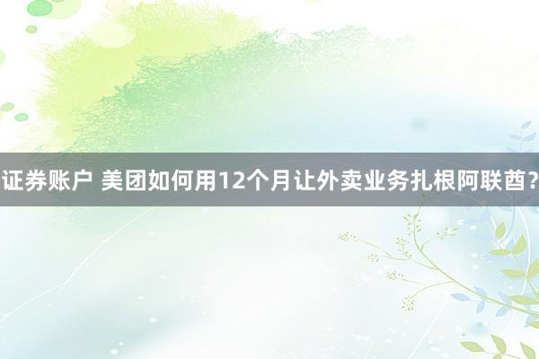 证券账户 美团如何用12个月让外卖业务扎根阿联酋？