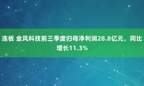 连板 金风科技前三季度归母净利润28.8亿元,同比增长11.3%